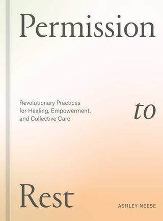 Permission to Rest: Revolutionary Practices for Healing, Empowerment, and Collective Care