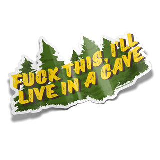 FUCK THIS, I'LL LIVE IN A CAVE STICKER